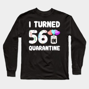 I Turned 56 In Quarantine Long Sleeve T-Shirt